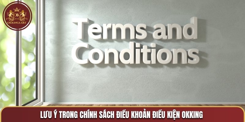 Lưu ý trong chính sách điều khoản điều kiện OKKING