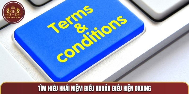 Tìm hiểu khái niệm điều khoản điều kiện OKKING