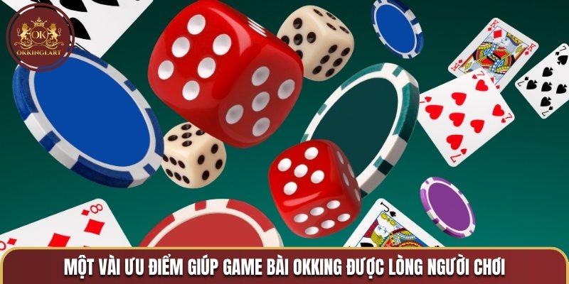 Một vài ưu điểm giúp Game bài OKKING được lòng người chơi
