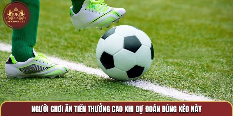 Người chơi ăn tiền thưởng cao khi dự đoán đúng kèo này