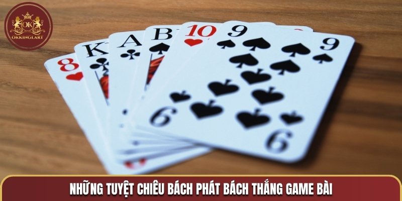 Những tuyệt chiêu bách phát bách thắng game bài