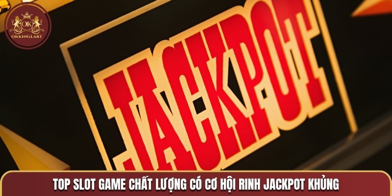 Top slot game chất lượng có cơ hội rinh Jackpot khủng
