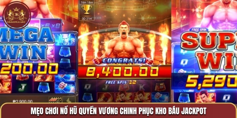 Mẹo chơi nổ hũ Quyền Vương chinh phục kho báu Jackpot